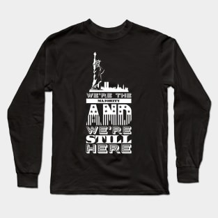 We're the majority and we're still here Long Sleeve T-Shirt